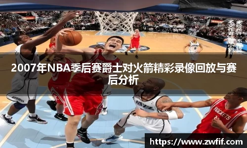 2007年NBA季后赛爵士对火箭精彩录像回放与赛后分析